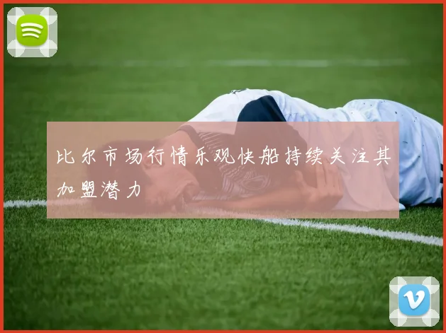 比尔市场行情乐观快船持续关注其加盟潜力