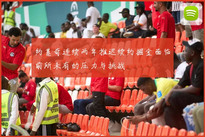 约基奇连续两年推迟续约掘金面临前所未有的压力与挑战